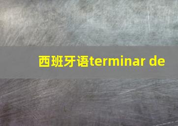 西班牙语terminar de